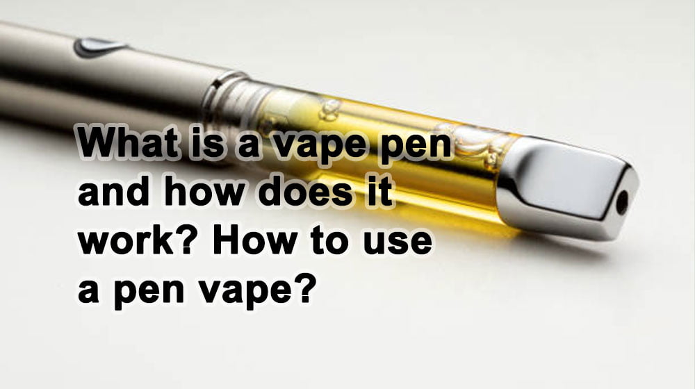 What is a vape pen and how does it work? How to use a pen vape?